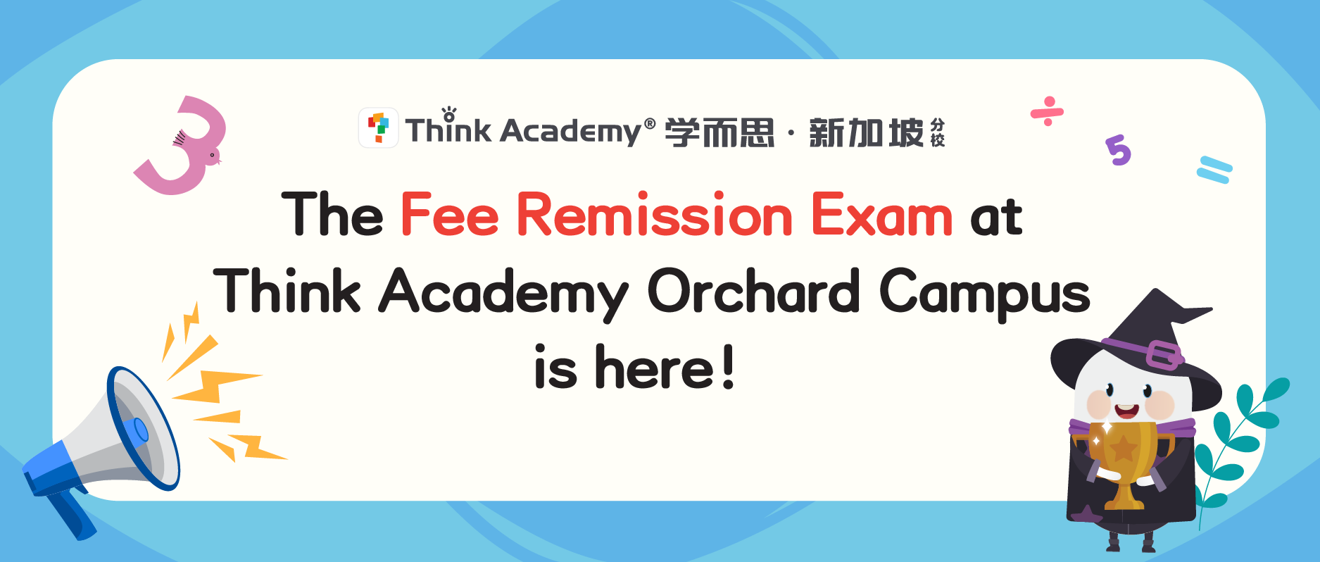 Think Academy @ Orchard Grand Opening Event! Participate in the Fee Remission Exam to get discounts for Think Academy’s long-term courses!